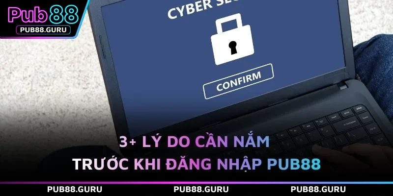 3+ lý do cần nắm trước khi đăng nhập PUB88