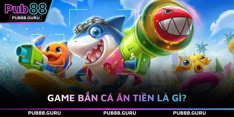 Game bắn cá ăn tiền là gì?