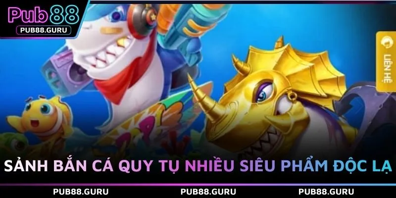 Sảnh bắn cá quy tụ nhiều siêu phẩm độc lạ