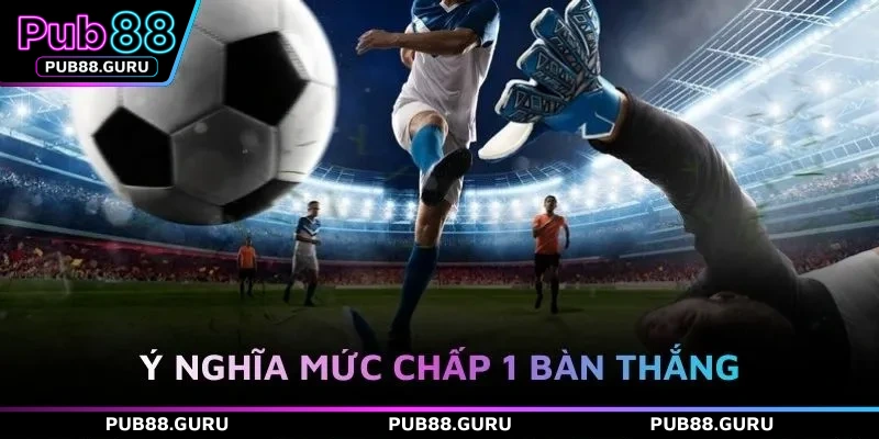 Ý nghĩa mức chấp 1 bàn thắng